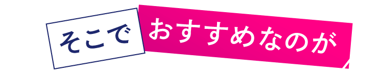 そこでおすすめなのが